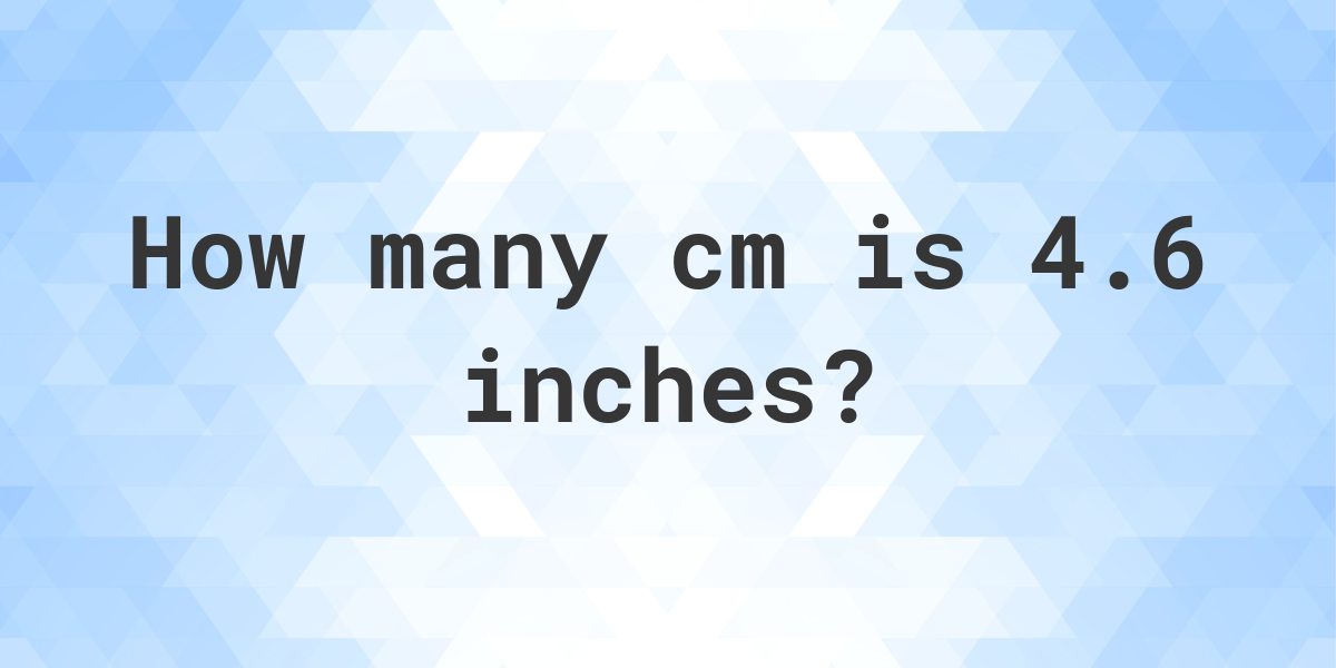 4.6 inches in cm - Calculatio - Hoeveel Cm Is 15 6 Inch