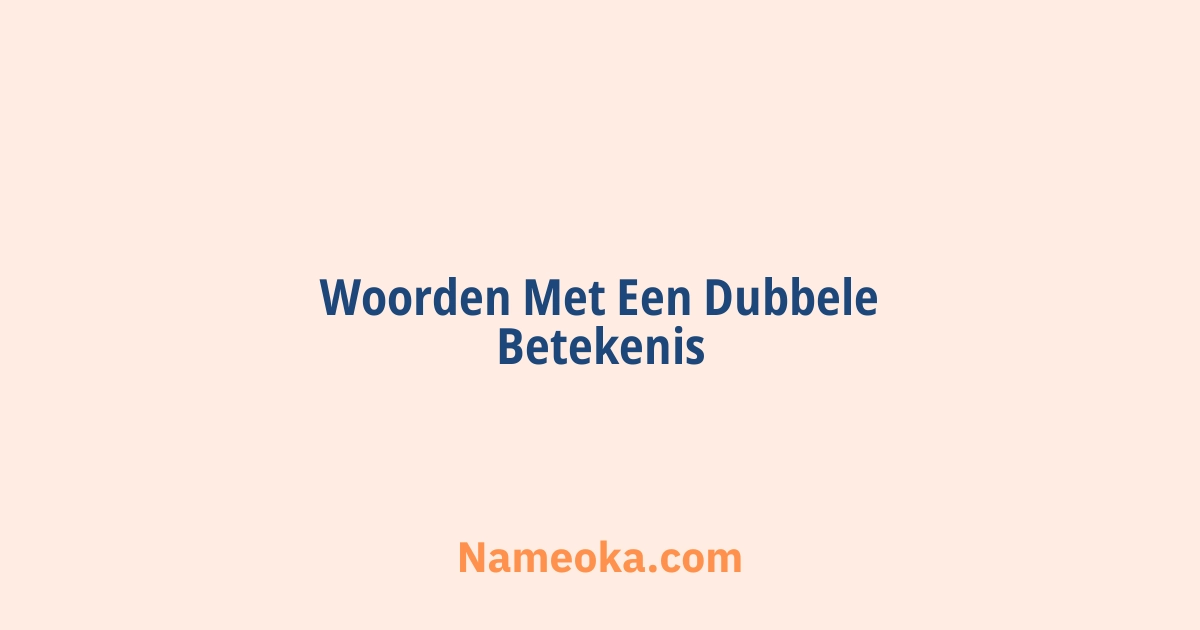 50+ Woorden Met Een Dubbele Betekenis - Nameoka - Woorden Met Een Dubbele Betekenis