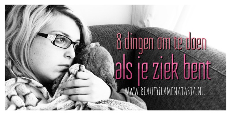 8 dingen om te doen als je ziek bent - Natasja Online - Dingen Om Te Doen Als Je Ziek Bent