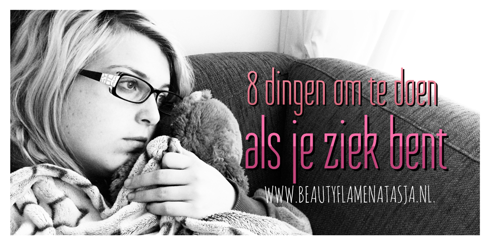 8 dingen om te doen als je ziek bent - Natasja Online - Wat Moet Je Doen Als Je Ziek Bent