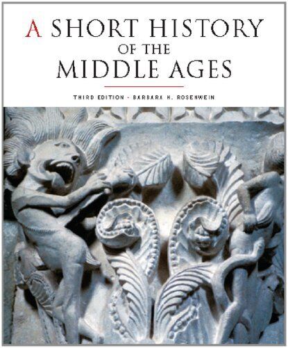 A SHORT HISTORY OF THE MIDDLE AGES, THIRD EDITION By Barbara H - Rosenwein A Short History Of The Middle Ages