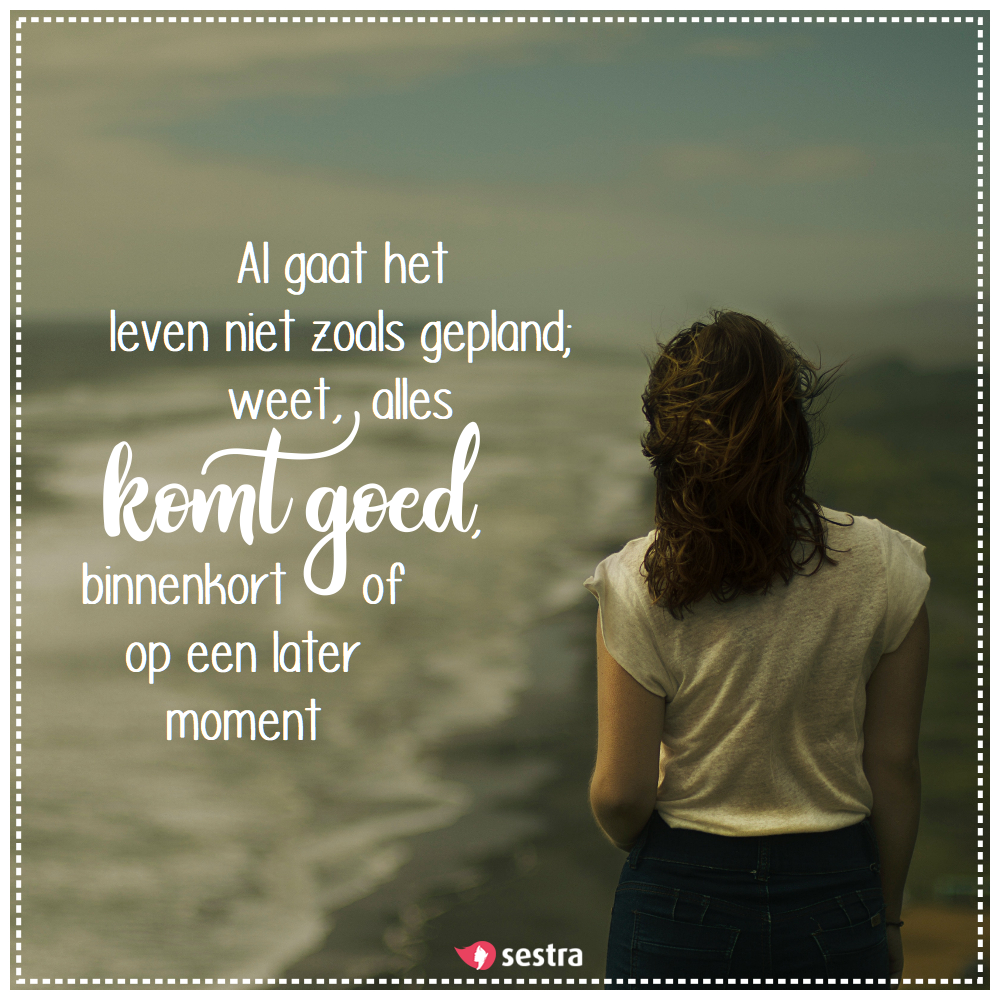Al gaat het leven niet zoals gepland; weet, alles komt goed - Wat Is Het Nut Van Leven