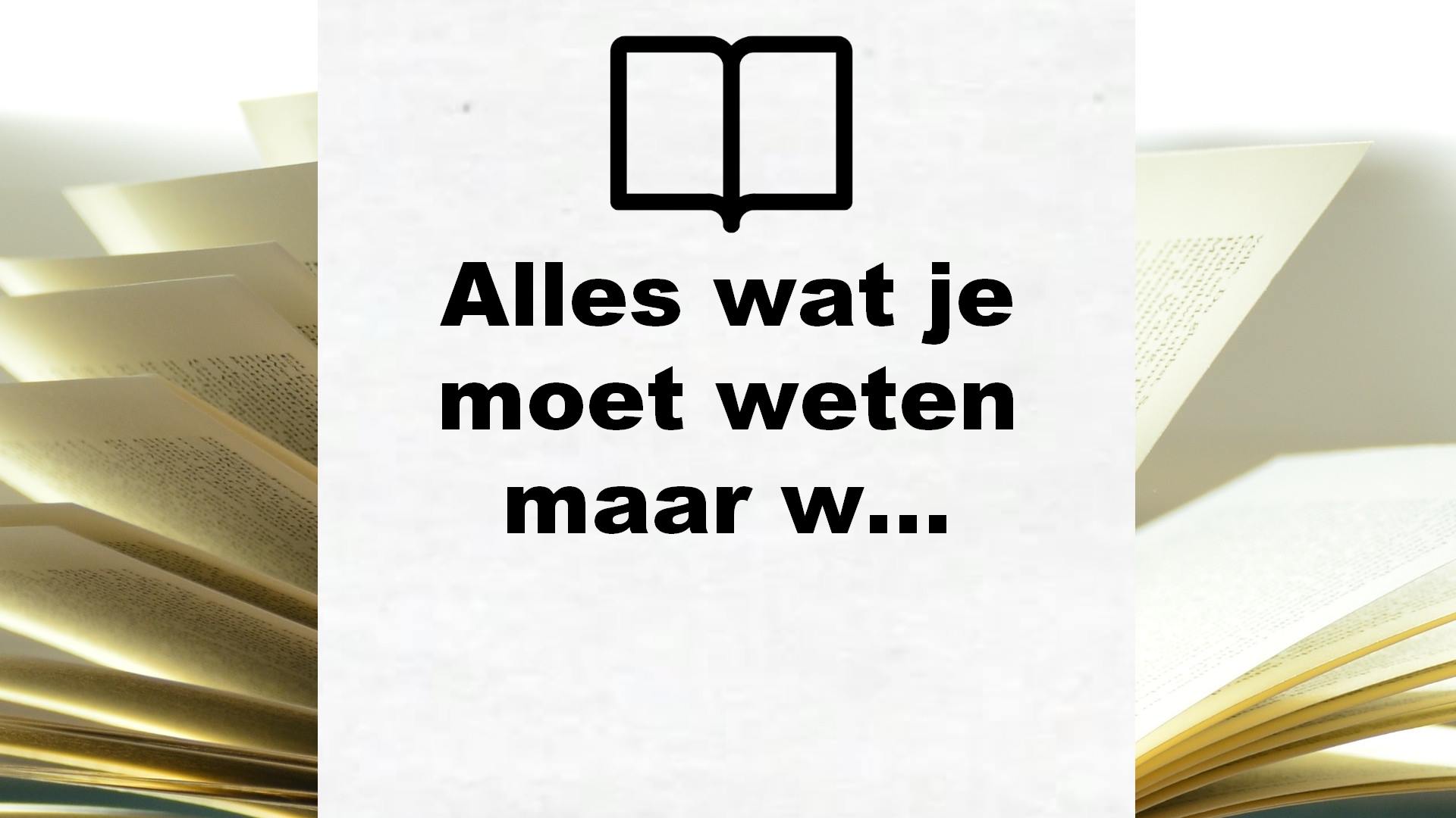 Alles wat je moet weten maar w… - Boekrecensie - Alles Wat Je Moet Weten Voor Je 6 Wordt