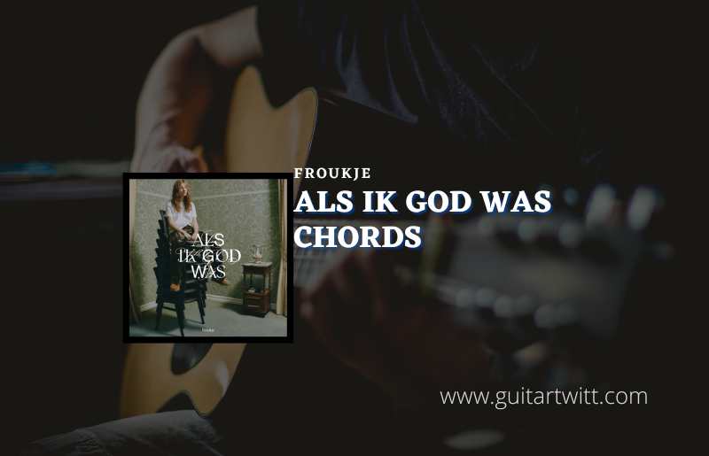 Als Ik God Was Chords By Froukje - Guitartwitt - Als Ik God Was Lyrics