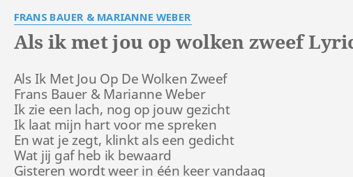 "ALS IK MET JOU OP WOLKEN ZWEEF" LYRICS by FRANS BAUER & MARIANNE WEBER - Als Niemand Me Wil Dan Trouw Ik Met Jou