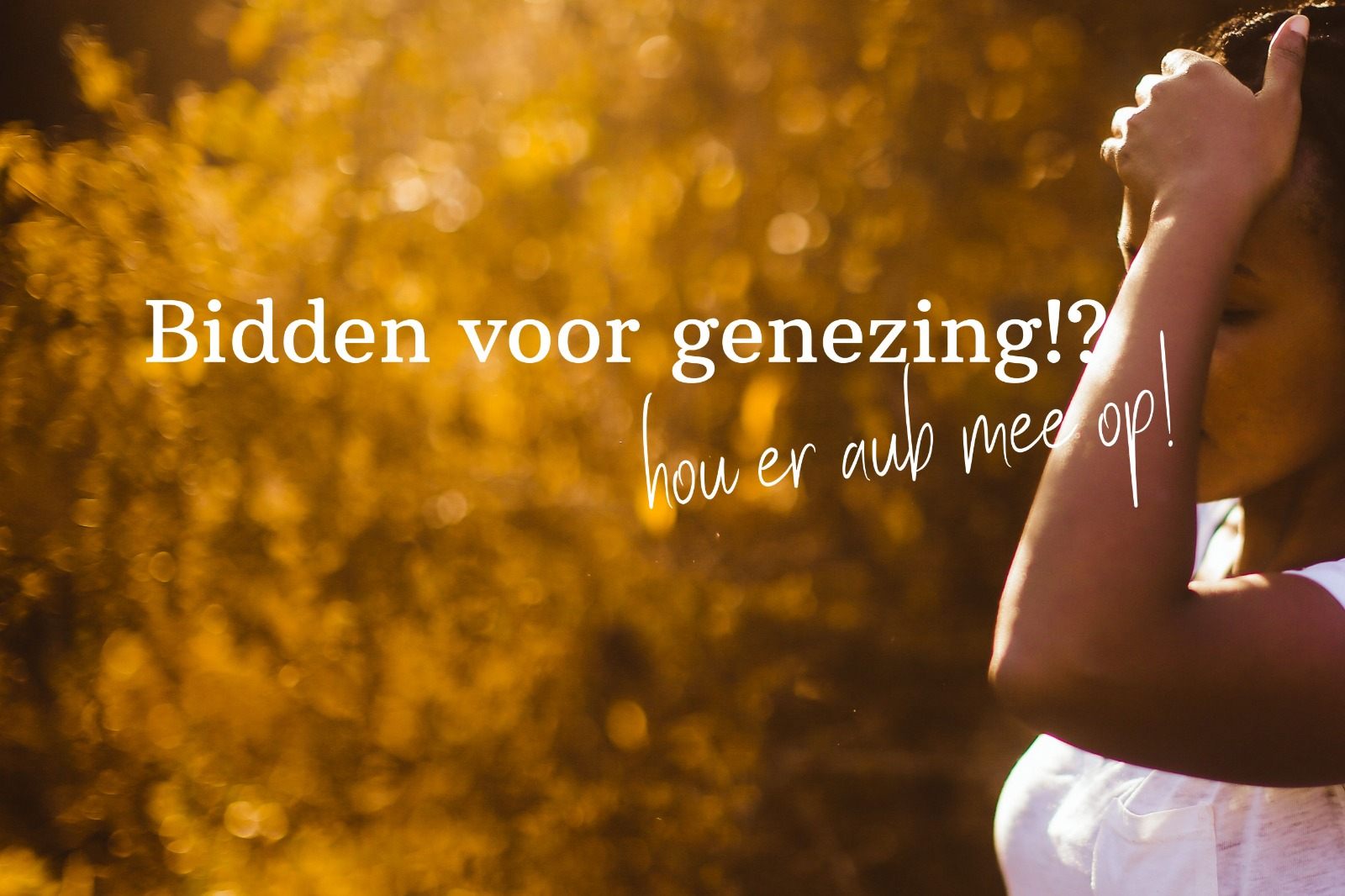 Bidden voor genezing, hou er aub mee op! - I AM Loved - Gebed Voor Genezing Voor Een Ander