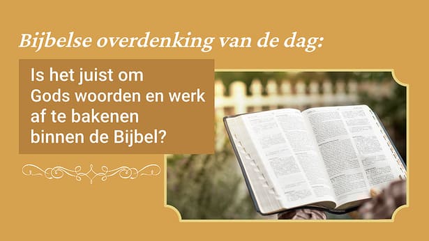 Bijbelse overdenking van de dag: Is het juist om Gods woorden en werk - Overdenking Van De Dag