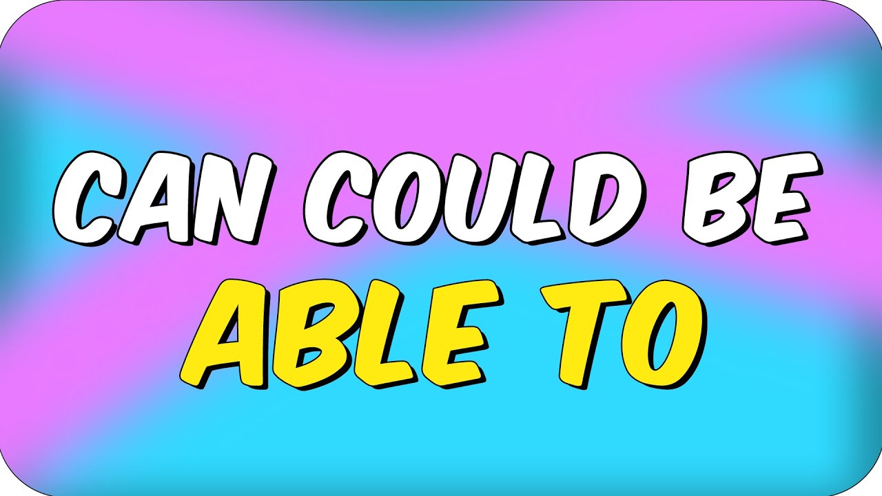 CAN COULD BE ABLE TO - YouTube - Could Can Be Able To