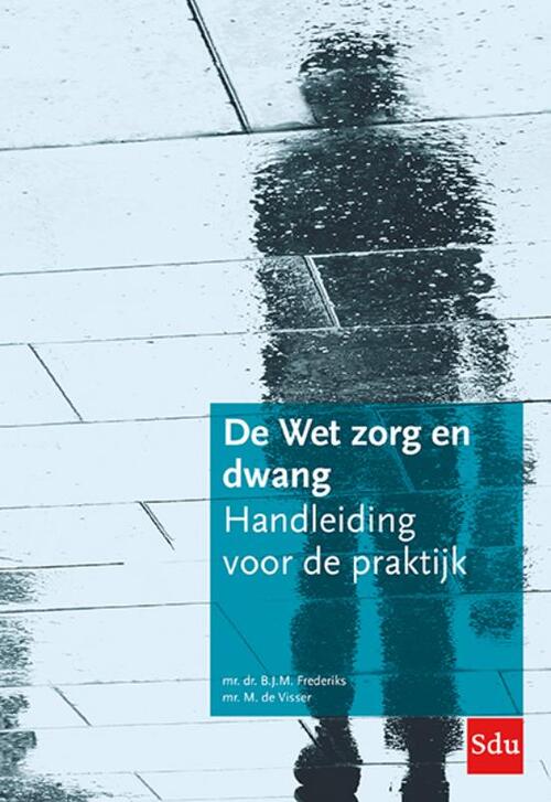 De Wet zorg en dwang, B.J.M. Frederiks, M. de Visser | Boek - De Wet Zorg En Dwang