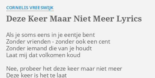 "DEZE KEER MAAR NIET MEER" LYRICS by CORNELIS VREESWIJK: Als je soms - Meer Niet Minder Lyrics