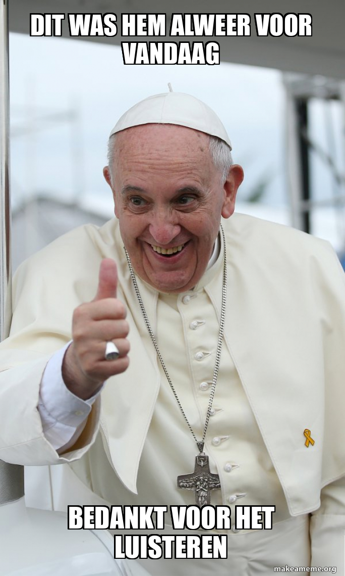 dit was hem alweer voor vandaag Bedankt voor het luisteren - Pope - Paus Bedankt Voor Die Bloemen Gif