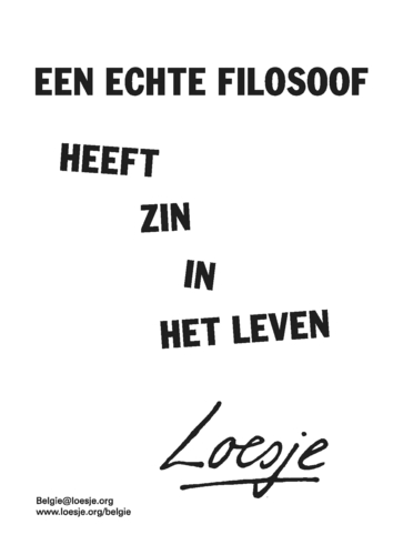 een echte filosoof heeft zin in het leven | Loesje International - Wat Is De Zin Van Het Leven Filosofie