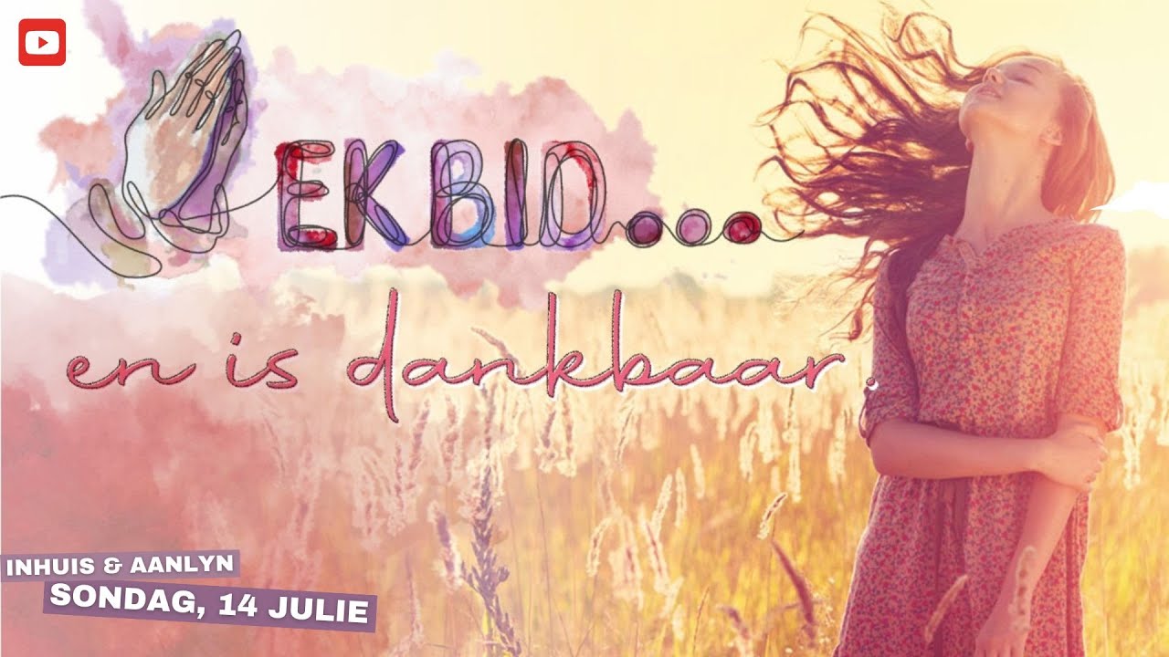Ek bid: en is dankbaar 14.07.2024 - YouTube - Bid En Dankdag 2025