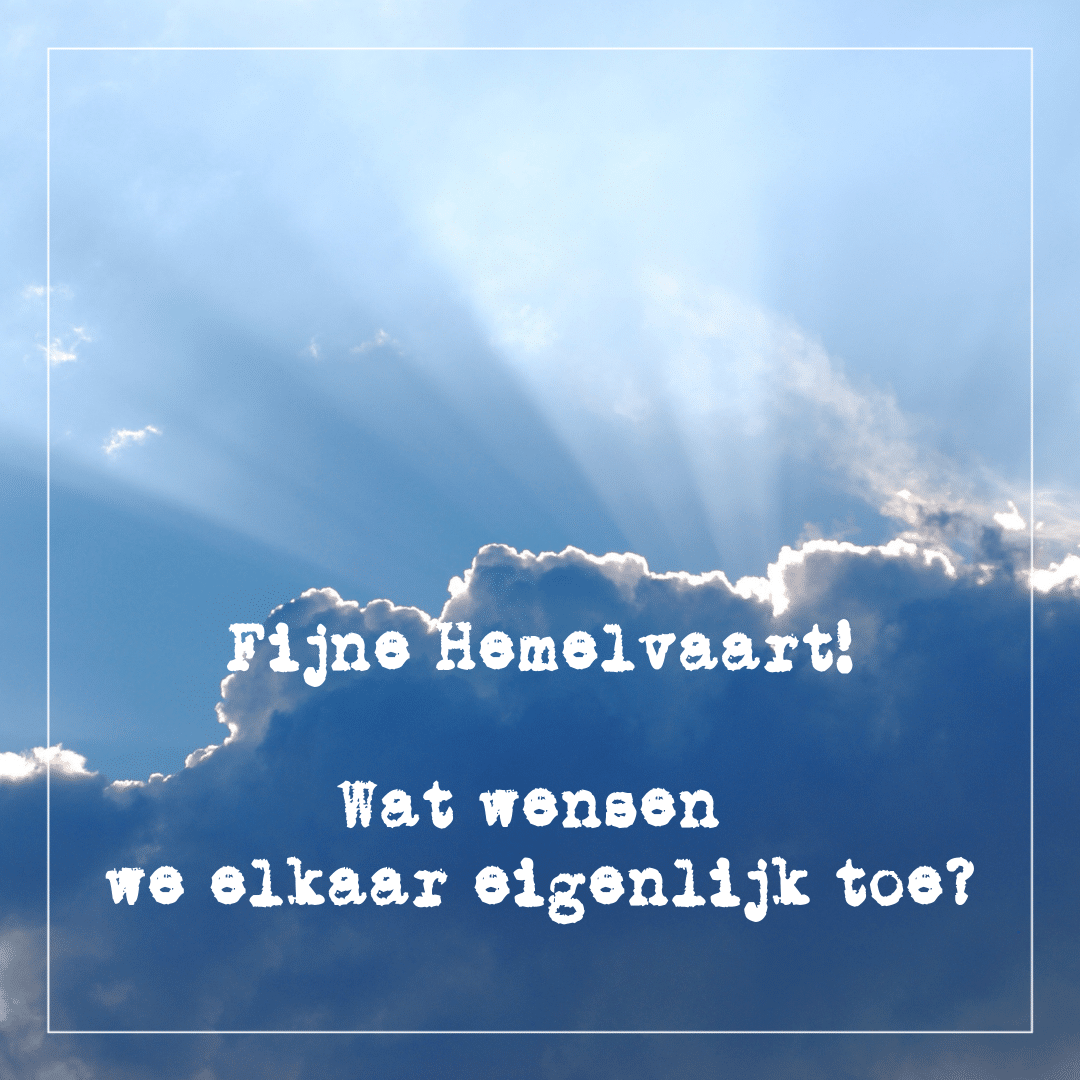 Fijne Hemelvaart, wat betekent Hemelvaartsdag? - Power to the Mama's - Wat Vier Je Met Hemelvaart