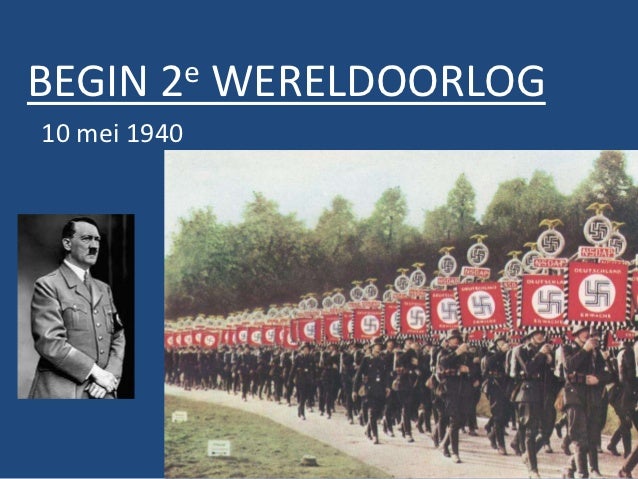 Gebeurtenis 10 mei 1940: Begin 2e wereldoorlog - Belangrijkste Gebeurtenissen Tweede Wereldoorlog Nederland