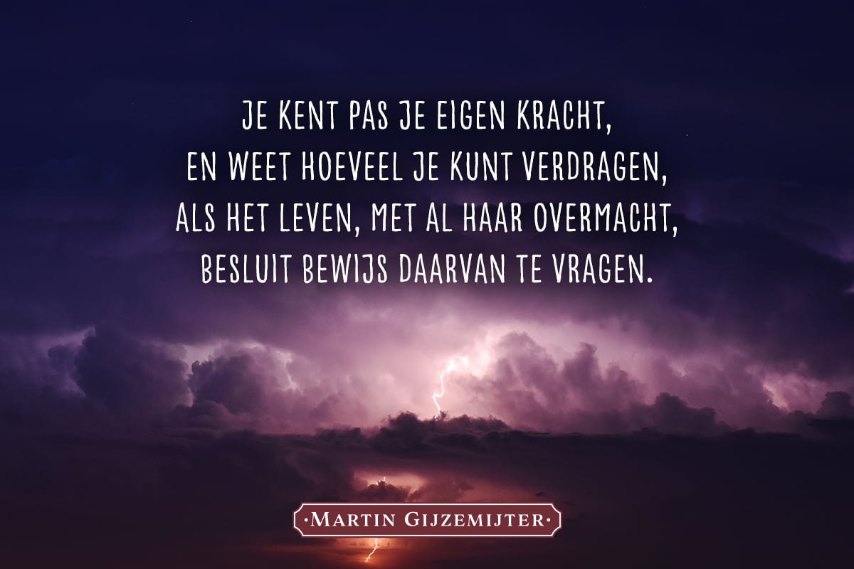Gedichten - Martin Gijzemijter - De juiste woorden op het juiste moment - Sterkte Gedicht Kracht En Positiviteit