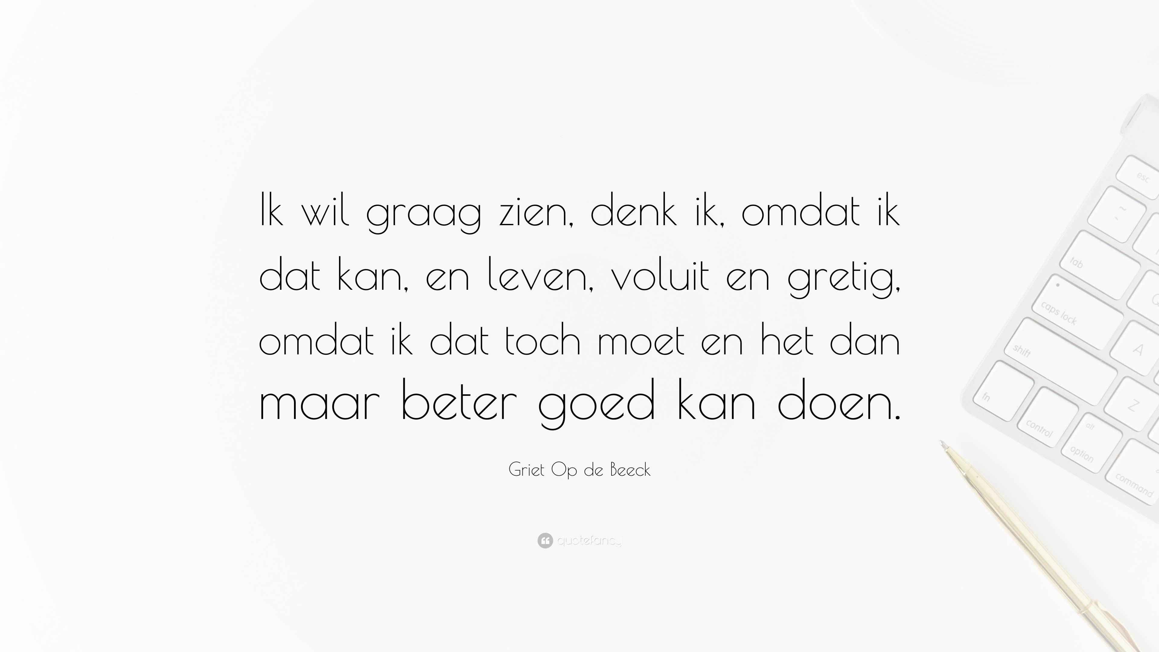 Griet Op de Beeck Quote: “Ik wil graag zien, denk ik, omdat ik dat kan - Ik Denk Dat Het Goed Is