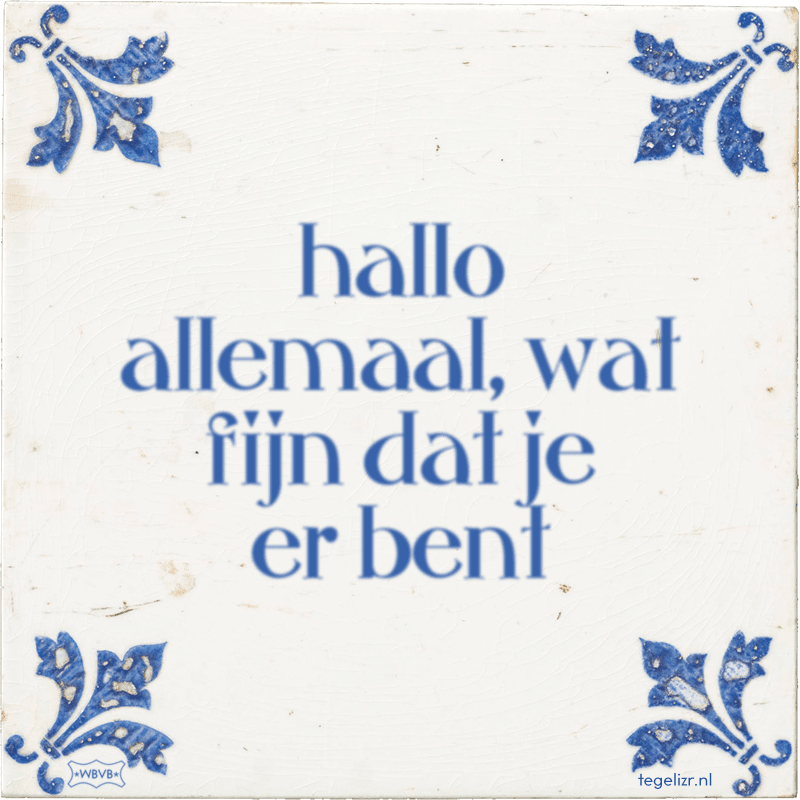 hallo allemaal, wat fijn dat je er bent - Online tegeltjes bakken - Wat Fijn Dat Je Er Bent