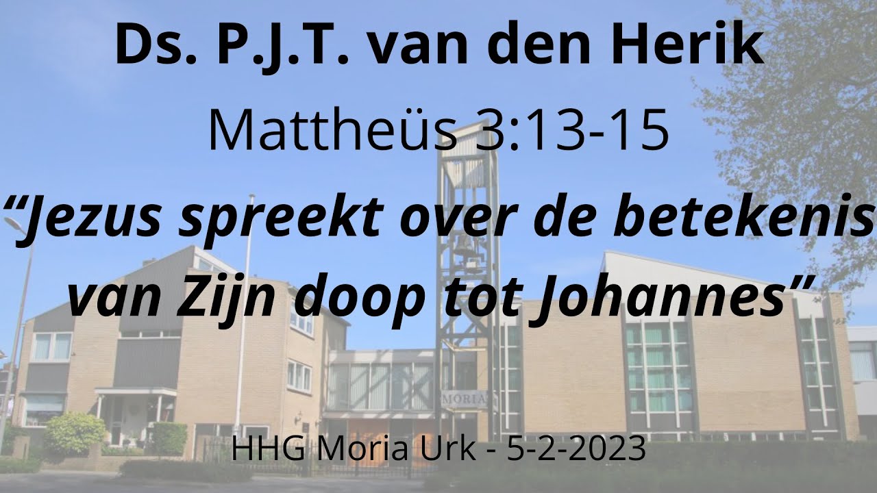HHG Moria 05-02-2023 17:00 uur - ds. P.J.T. van den Herik - Mattheüs 3: - Ds Pjt Van Den Herik