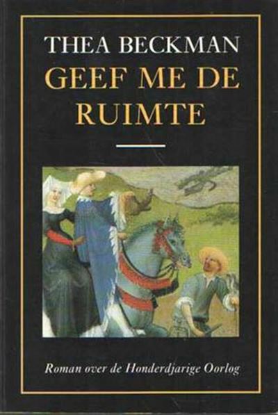 Historische trilogie - roman over de Honderdjarige Oorlog Deel 1 - Geef - Geef Me De Ruimte Thea Beckman