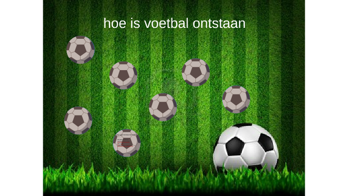 hoe is voetbal ontstaan by desmond hazeleger on Prezi - In Welk Land Is Voetbal Ontstaan