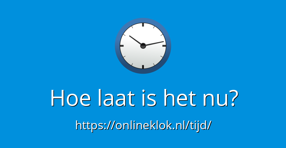 Hoe laat is het nu? - Exacte tijd - OnlineKlok.nl - Hoe Laat Begint Nederland Vandaag