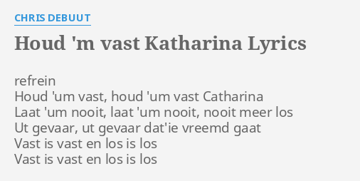"HOUD 'M VAST KATHARINA" LYRICS by CHRIS DEBUUT: refrein Houd 'um vast,... - Houd M Vast Katharina