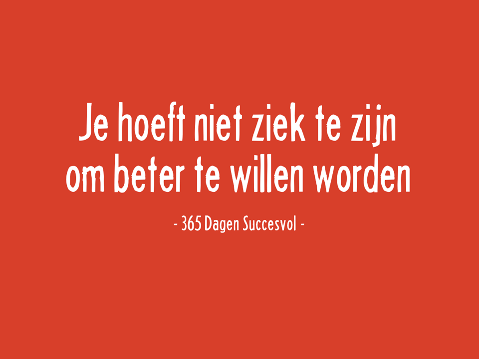 Je Hoeft Niet Ziek Te Zijn Om Beter Te Worden