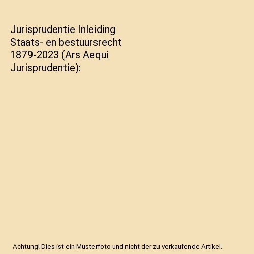 Jurisprudentie Inleiding Staats- en bestuursrecht 1879-2023 (Ars Aequi - Ars Aequi Jurisprudentiebundel Staats- En Bestuursrecht