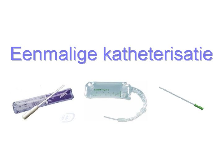 Bij Welke Indicatie Kies Je Voor Een Eenmalige Katheter