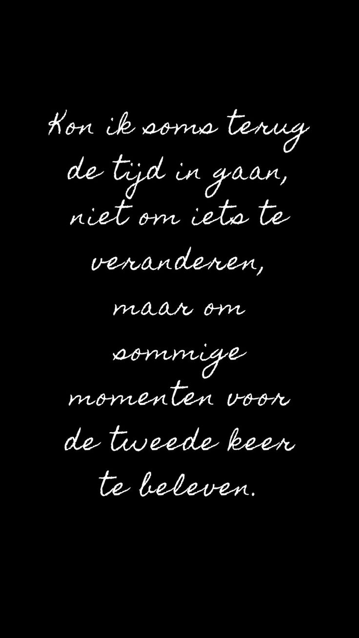 Kon ik soms terug de tijd in gaan, niet om iets te veranderen, maar om - Tekst Terug In De Tijd