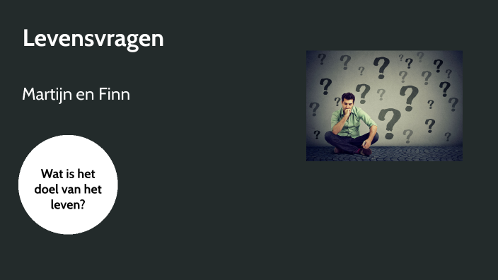 Levensvraag LB by Finn Vermeulen on Prezi - Wat Is Een Levensvraag