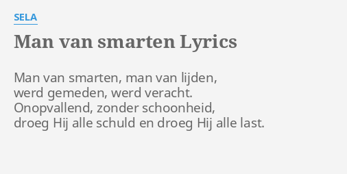 "MAN VAN SMARTEN" LYRICS by SELA: Man van smarten, man... - Man Van Smarten Tekst