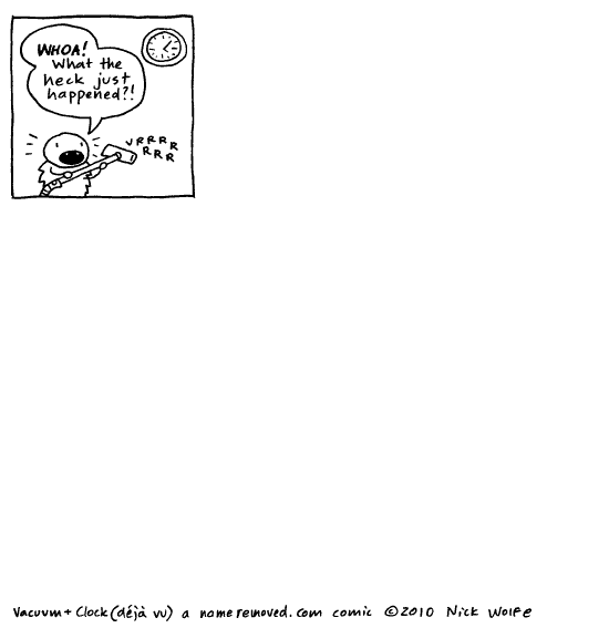 Name Removed Comics by Nick Wolfe: 2010-11-08 Vacuum and Clock (deja vu) - Vu Studeren In Het Buitenland
