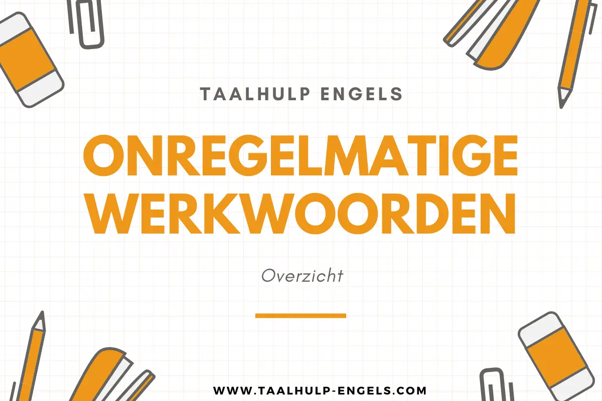 Onregelmatige Werkwoorden – Taalhulp Engels - Hoe Leer Je Onregelmatige Werkwoorden Engels