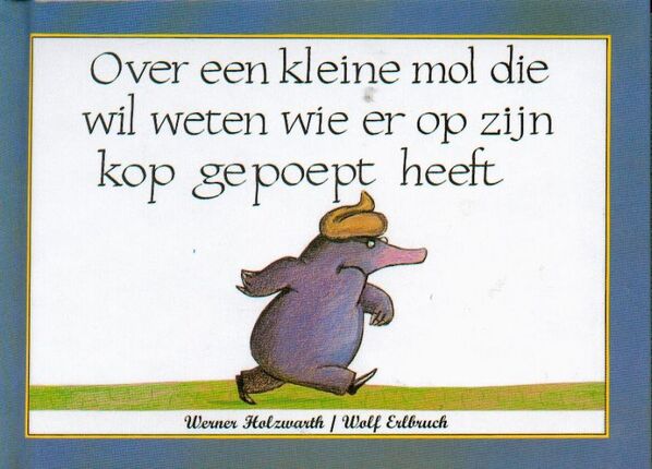 Over een kleine mol die wil weten wie er op zijn kop gepoept heeft - Mol Die Wil Weten Wie Er Op Zijn Kop