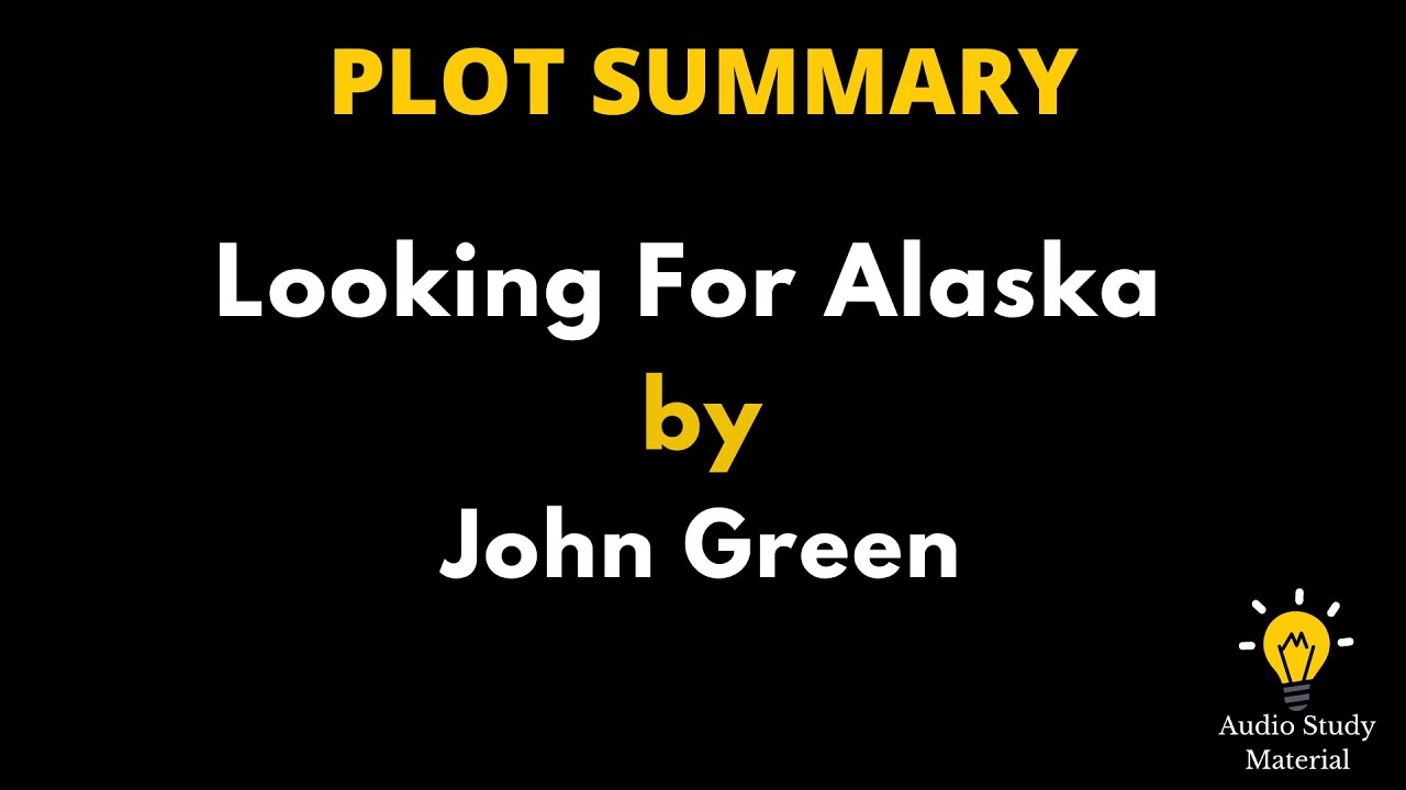 Plot Summary Of Looking For Alaska By John Green. - Looking For Alaska - Looking For Alaska Book Report