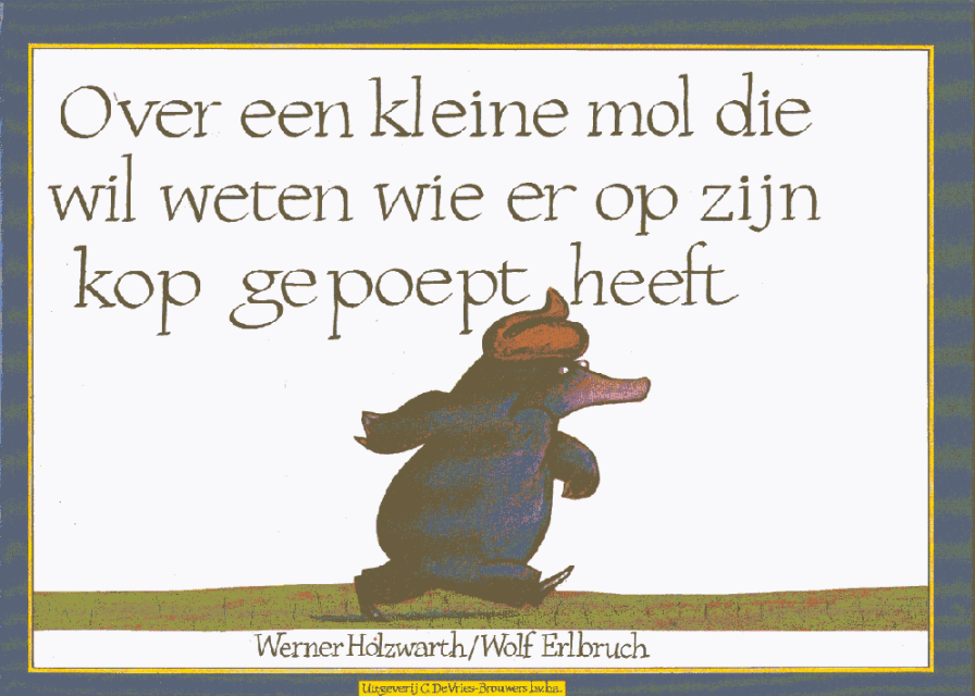 Prentenboek Over een mol die wil weten wie er op zijn kop heeft gepoept. - Mol Die Wil Weten Wie Er Op Zijn Kop