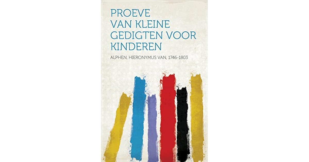 Proeve van Kleine Gedigten voor Kinderen by Hieronymus van, 1746-1803 - Proeve Van Kleine Gedigten Voor Kinderen