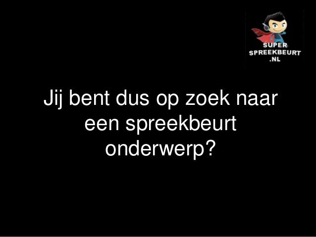 Spreekbeurt Onderwerpen vinden - Onderwerpen Voor Spreekbeurt Groep 7