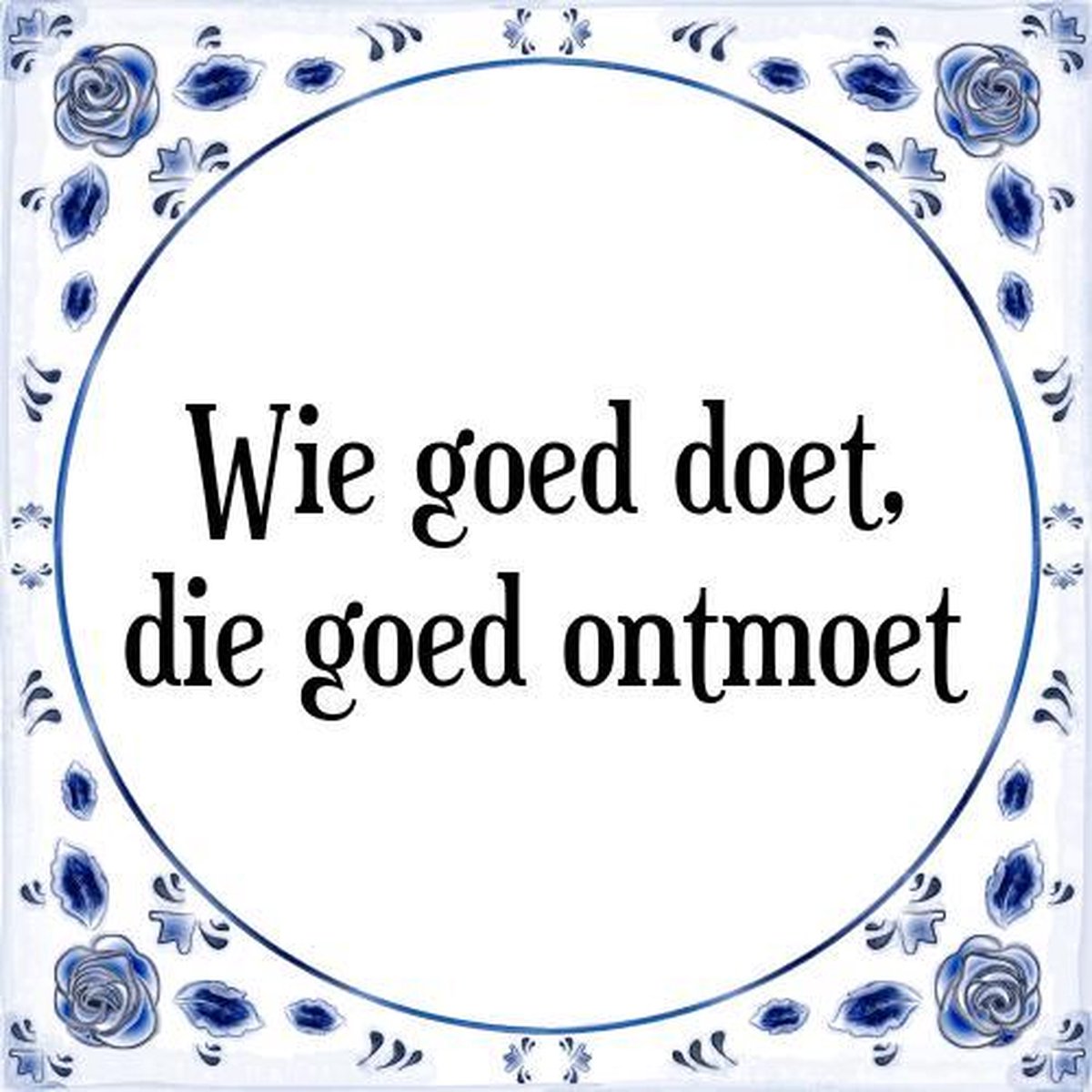 Tegeltje met Spreuk (Tegeltjeswijsheid): Wie goed doet, die goed - Wie Goed Doet Die Goed Ontmoet