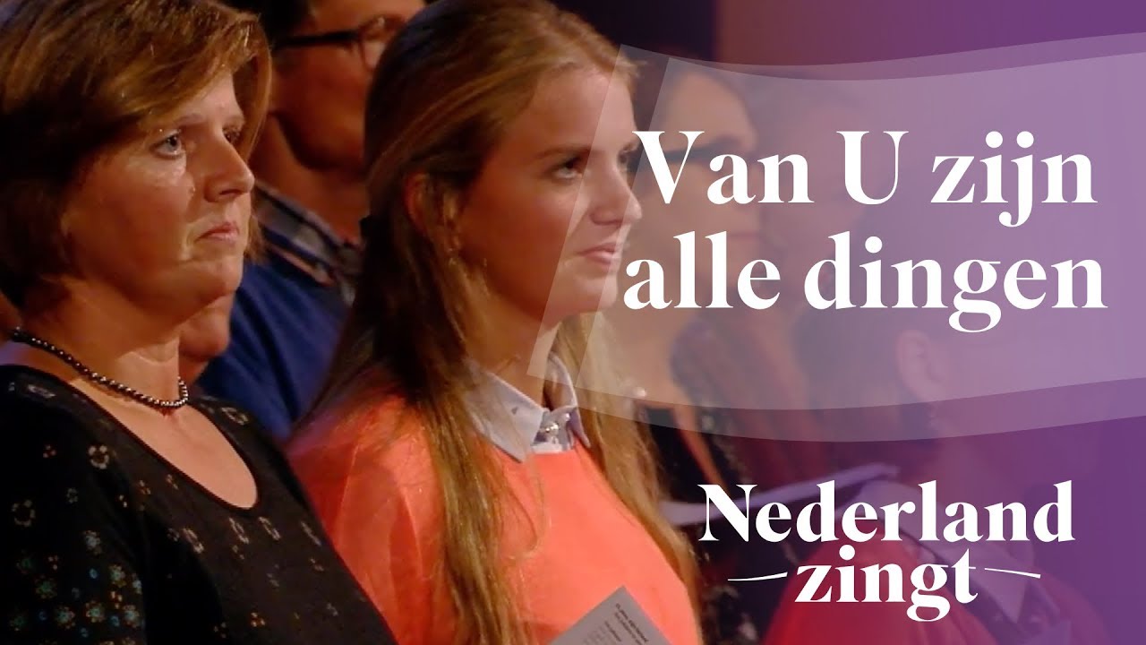 Van U zijn alle dingen - Nederland Zingt - YouTube - Van U Zijn Alle Dingen
