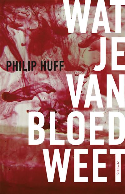 WAT JE VAN BLOED WEET - broché - Philip Huff - Achat Livre | fnac - Philip Huff Wat Je Van Bloed Weet