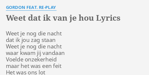 "WEET DAT IK VAN JE HOU" LYRICS by GORDON FEAT. RE-PLAY: Weet je nog die... - Weet Dat Ik Van Je Hou