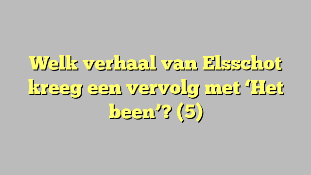 Welk Verhaal Van Elsschot Kreeg Een Vervolg Met Het Been