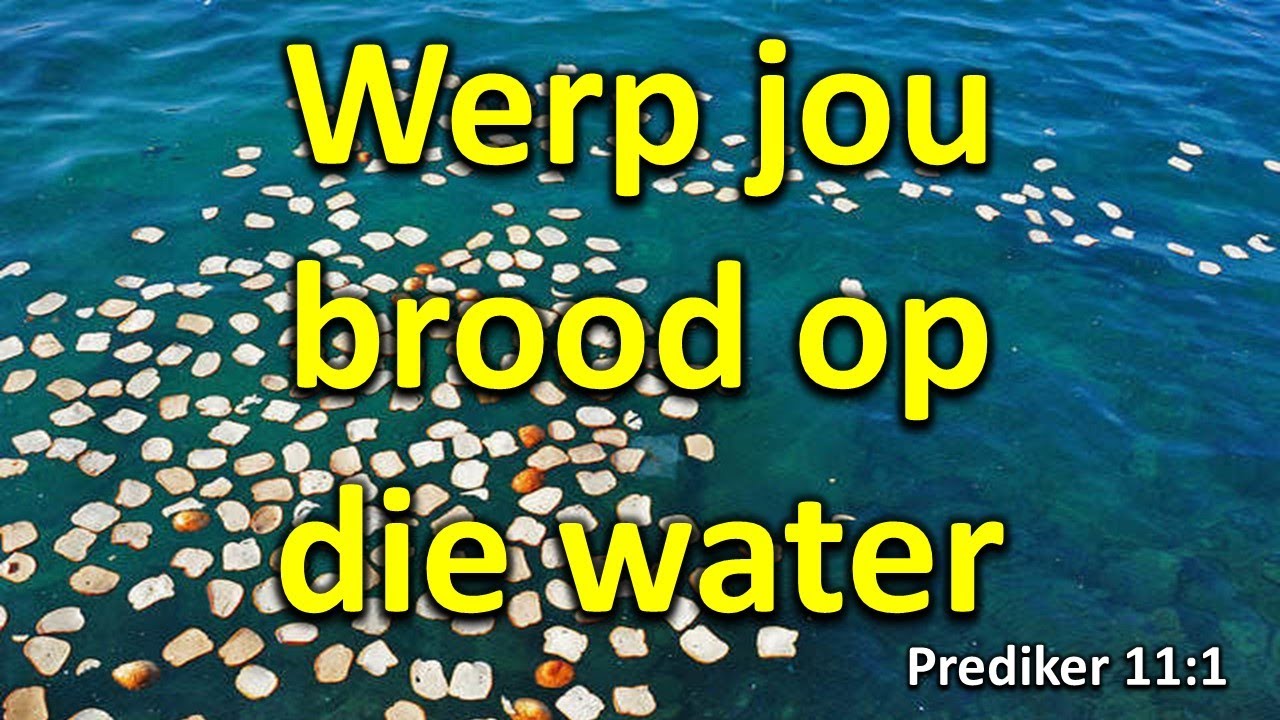 Werp jou brood uit op die water - Pred. 11:1 - YouTube - Werp Uw Brood Uit Op Het Water