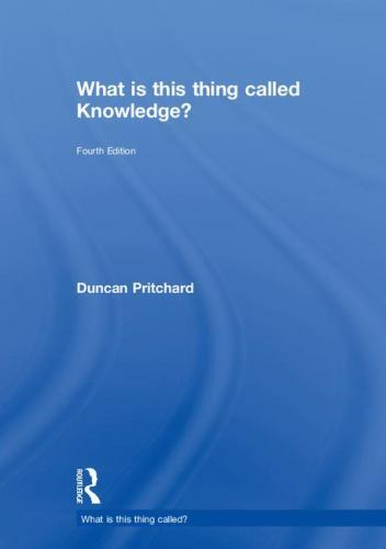 What Is This Thing Called Knowledge? by Duncan Pritchard (2018 - Duncan Pritchard What Is This Thing Called Knowledge