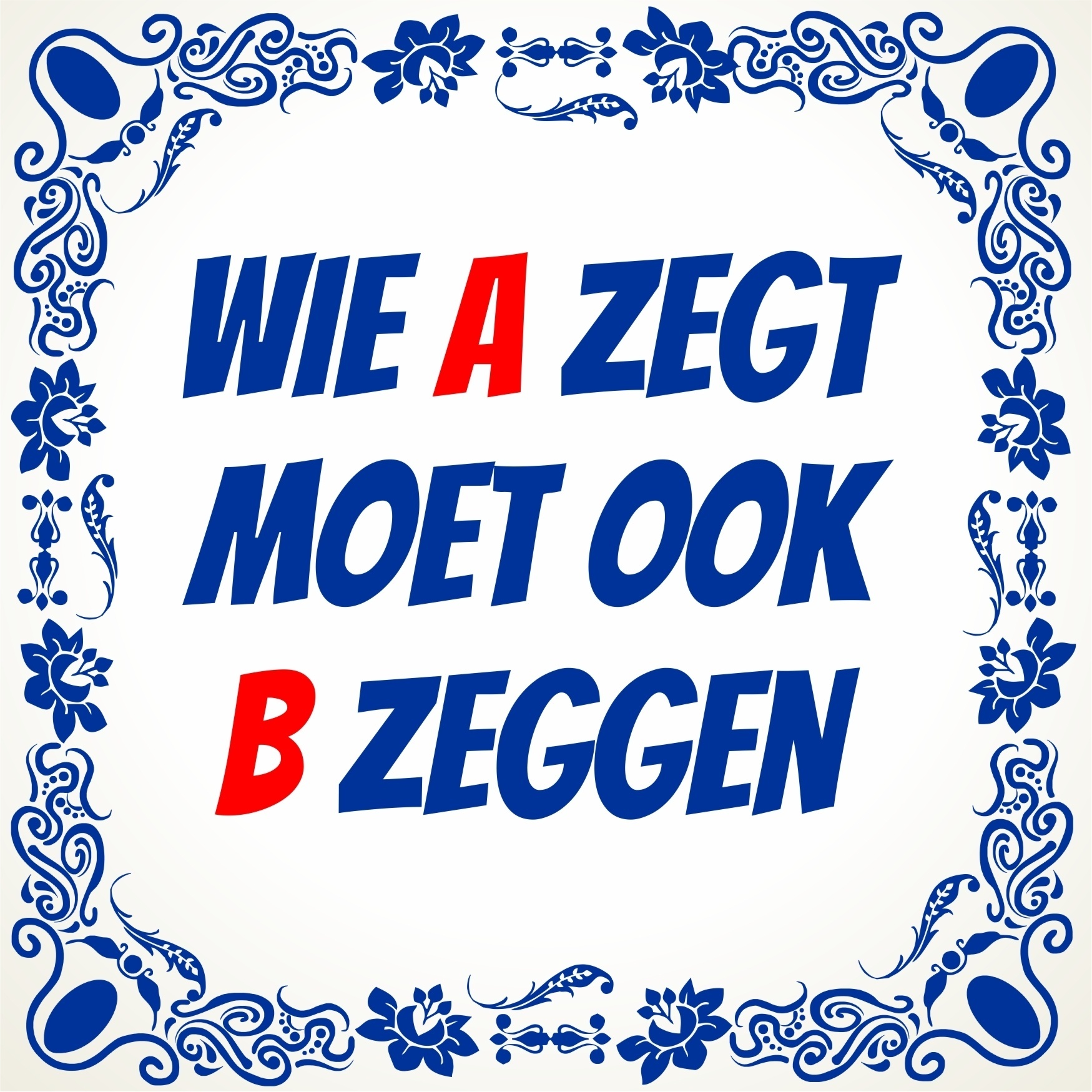 Wie A zegt moet ook b zeggen tegel Goedkoop - Wie A Zegt Moet Ook B Zeggen