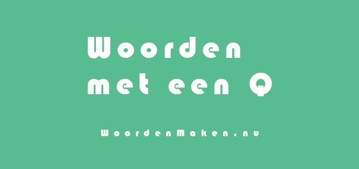 Woorden met Q - Compleet van 2 t/m 8 letterwoorden - Woorden Met Een Q En Een X