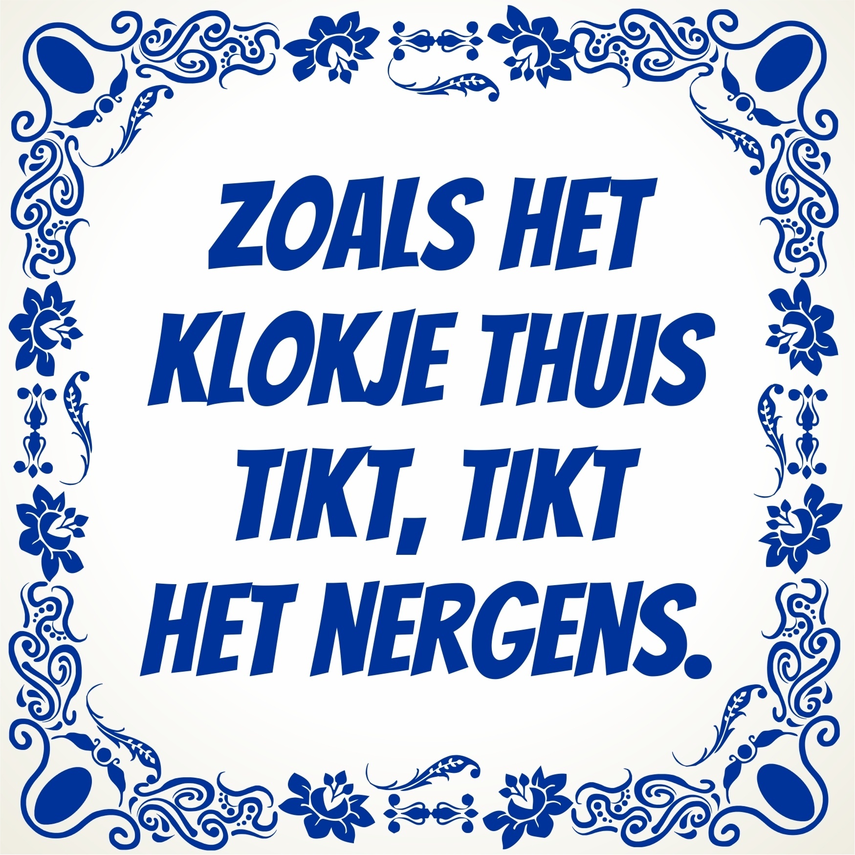 Zoals het klokje Thuis tikt, tikt het nergens tegel - Zoals Het Klokje Thuis Tikt Tikt Het Nergens